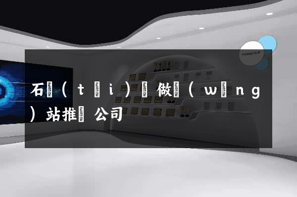 石臺(tái)縣做網(wǎng)站推廣公司