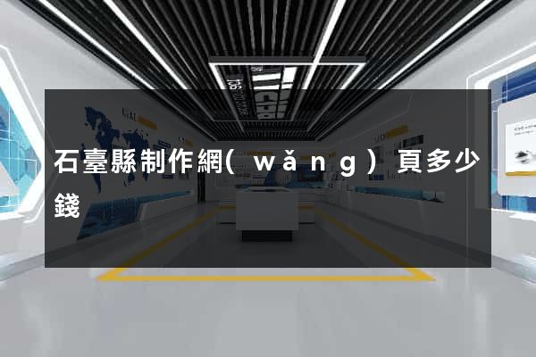 石臺縣制作網(wǎng)頁多少錢