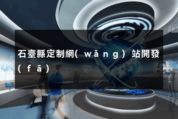 石臺縣定制網(wǎng)站開發(fā)