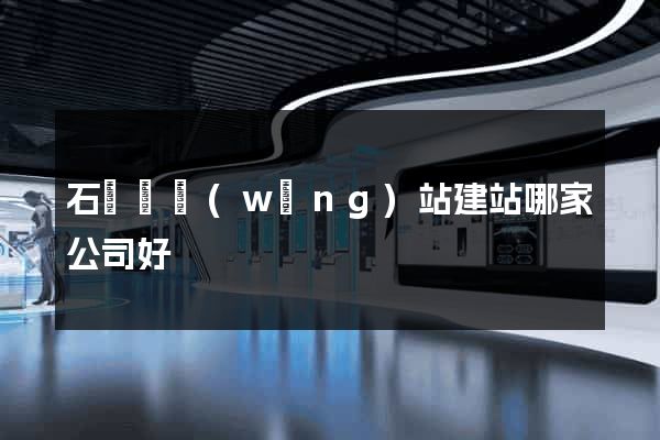 石臺縣網(wǎng)站建站哪家公司好