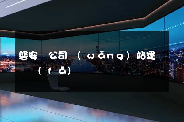 磐安縣公司網(wǎng)站建設開發(fā)