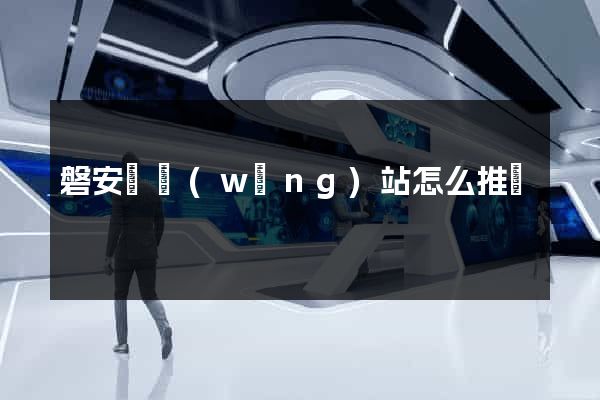 磐安縣網(wǎng)站怎么推廣
