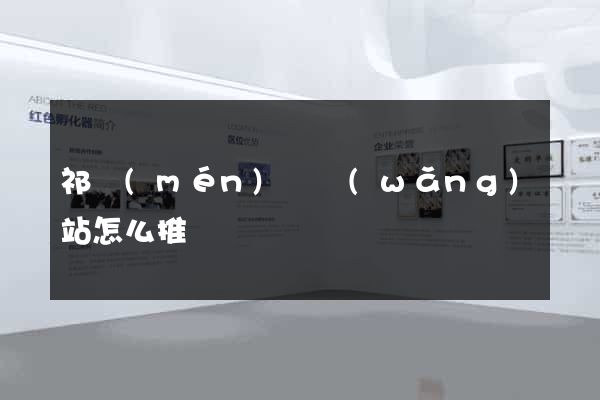 祁門(mén)縣網(wǎng)站怎么推廣