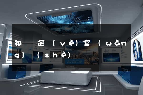 祁門縣企業(yè)官網(wǎng)設(shè)計