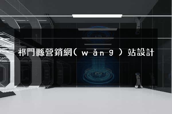 祁門縣營銷網(wǎng)站設計