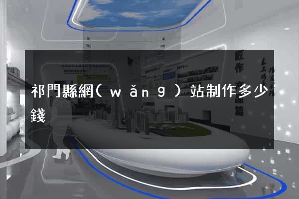 祁門縣網(wǎng)站制作多少錢