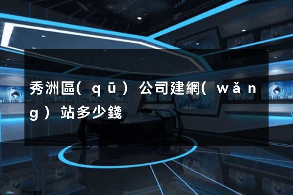 秀洲區(qū)公司建網(wǎng)站多少錢