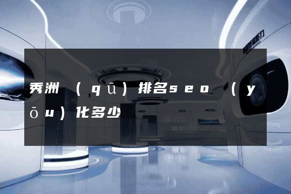 秀洲區(qū)排名seo優(yōu)化多少錢