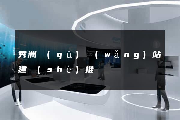 秀洲區(qū)網(wǎng)站建設(shè)推廣