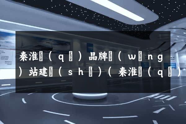 秦淮區(qū)品牌網(wǎng)站建設(shè)(秦淮區(qū)品牌網(wǎng)站建設(shè)項目)