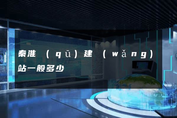 秦淮區(qū)建網(wǎng)站一般多少錢