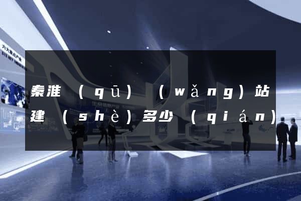 秦淮區(qū)網(wǎng)站建設(shè)多少錢(qián)