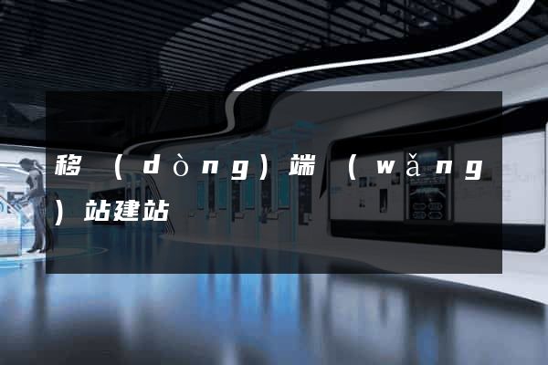 移動(dòng)端網(wǎng)站建站