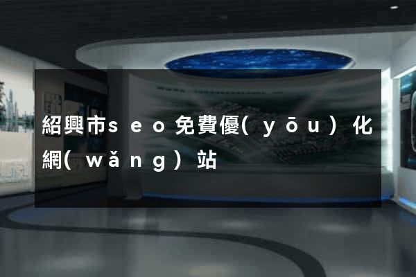 紹興市seo免費優(yōu)化網(wǎng)站