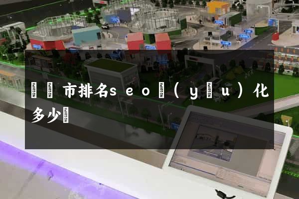 紹興市排名seo優(yōu)化多少錢