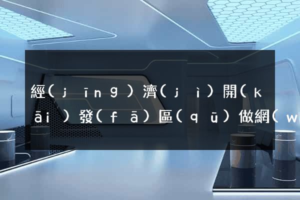 經(jīng)濟(jì)開(kāi)發(fā)區(qū)做網(wǎng)站推廣公司