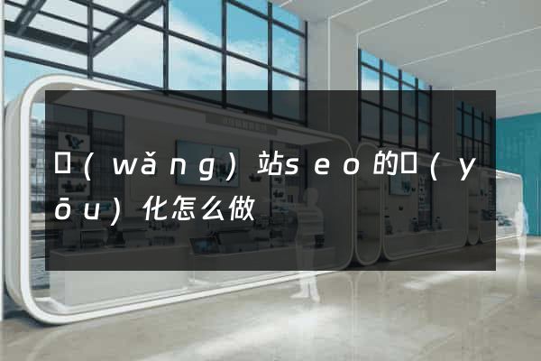 網(wǎng)站seo的優(yōu)化怎么做