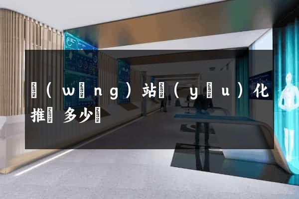 網(wǎng)站優(yōu)化推廣多少錢