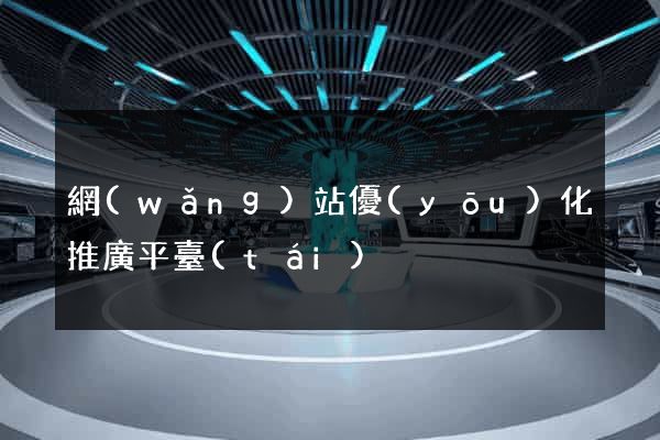 網(wǎng)站優(yōu)化推廣平臺(tái)