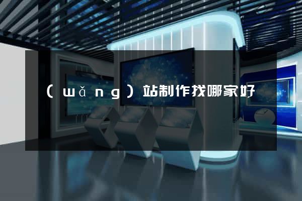 網(wǎng)站制作找哪家好