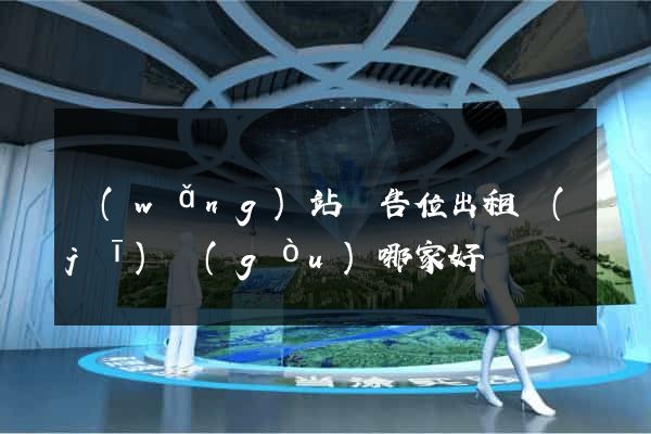 網(wǎng)站廣告位出租機(jī)構(gòu)哪家好