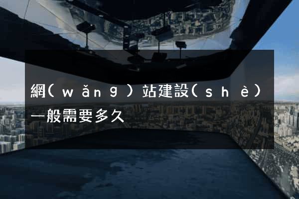網(wǎng)站建設(shè)一般需要多久