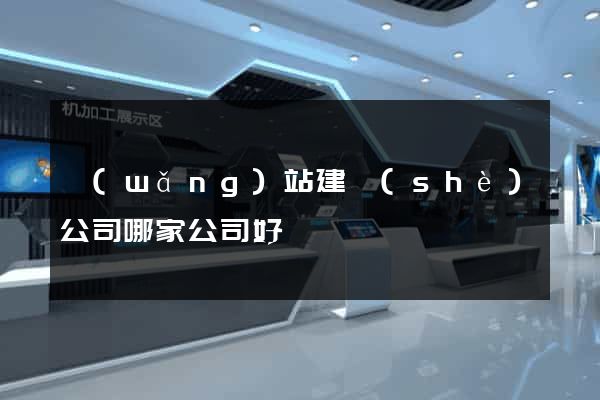 網(wǎng)站建設(shè)公司哪家公司好