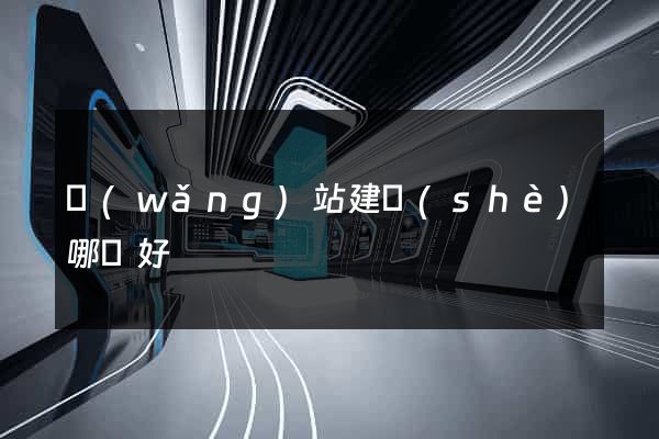 網(wǎng)站建設(shè)哪個好