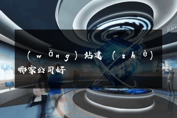 網(wǎng)站建設(shè)哪家公司好