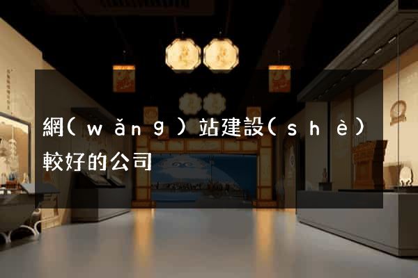 網(wǎng)站建設(shè)較好的公司
