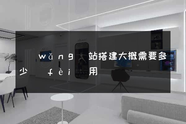 網(wǎng)站搭建大概需要多少費(fèi)用