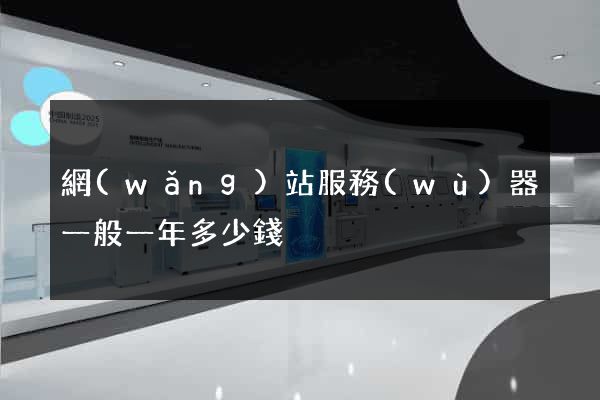 網(wǎng)站服務(wù)器一般一年多少錢