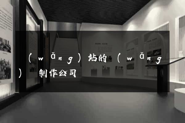 網(wǎng)站的網(wǎng)頁制作公司