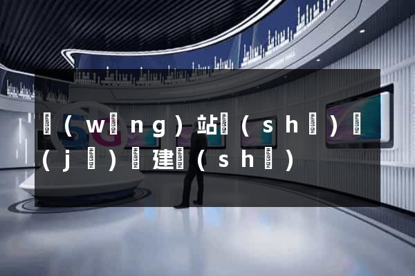 網(wǎng)站設(shè)計(jì)與建設(shè)