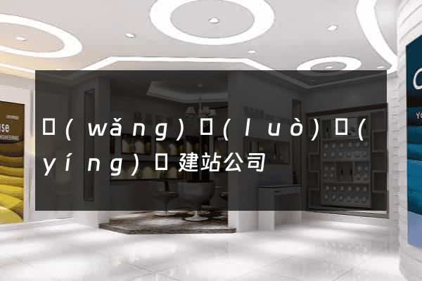 網(wǎng)絡(luò)營(yíng)銷建站公司