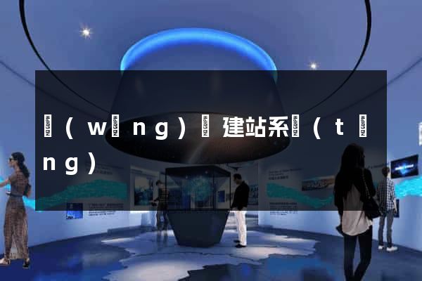 網(wǎng)絡建站系統(tǒng)