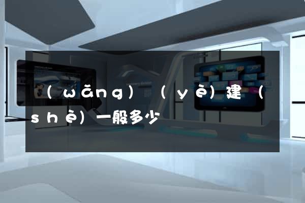網(wǎng)頁(yè)建設(shè)一般多少錢