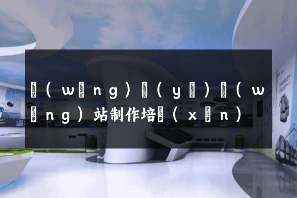 網(wǎng)頁(yè)網(wǎng)站制作培訓(xùn)