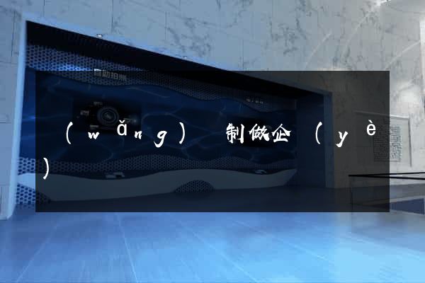 網(wǎng)頁制做企業(yè)