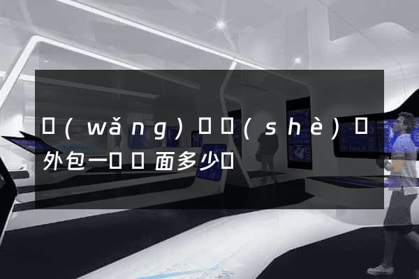 網(wǎng)頁設(shè)計外包一個頁面多少錢