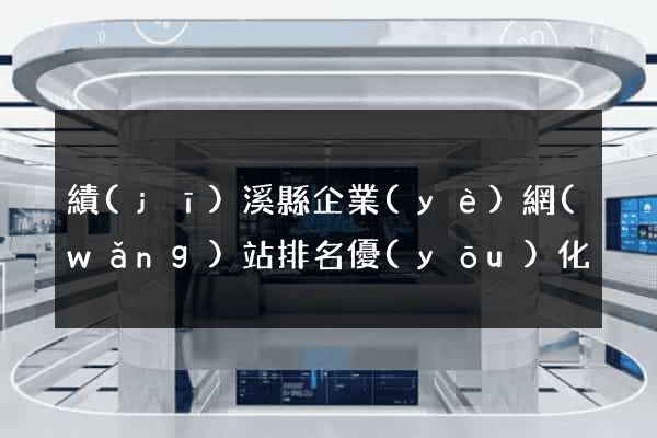 績(jī)溪縣企業(yè)網(wǎng)站排名優(yōu)化