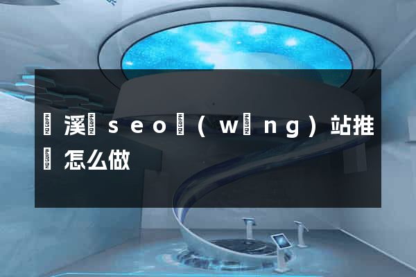績溪縣seo網(wǎng)站推廣怎么做