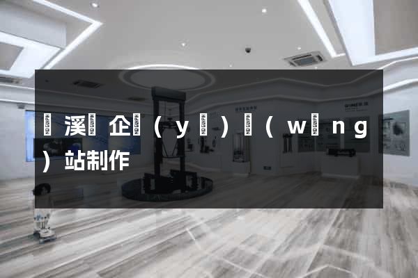 績溪縣企業(yè)網(wǎng)站制作