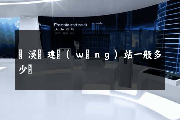 績溪縣建網(wǎng)站一般多少錢