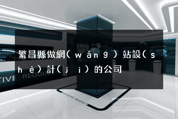 繁昌縣做網(wǎng)站設(shè)計(jì)的公司