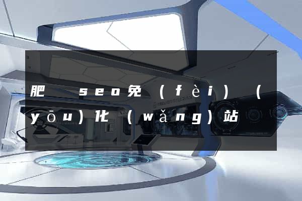 肥東縣seo免費(fèi)優(yōu)化網(wǎng)站