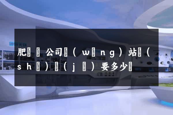 肥東縣公司網(wǎng)站設(shè)計(jì)要多少錢