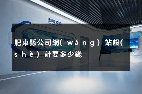 肥東縣公司網(wǎng)站設(shè)計要多少錢