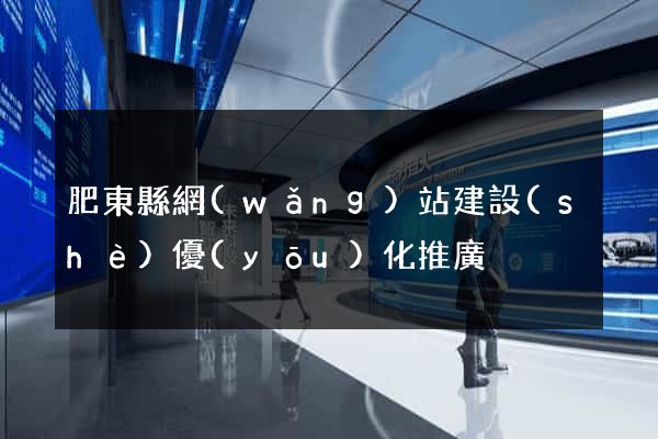 肥東縣網(wǎng)站建設(shè)優(yōu)化推廣