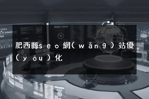 肥西縣seo網(wǎng)站優(yōu)化